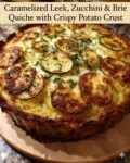 Caramelized Leek Zucchini Brie Quiche with Crispy Potato Crust
