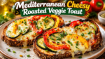 Mediterranean Cheesy Roasted Veggie Toast with melted cheese, roasted zucchini, bell peppers, and herbs on crispy bread